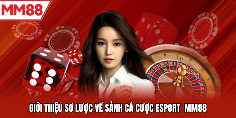 Giới thiệu sơ lược về sảnh cá cược Esport  MM88