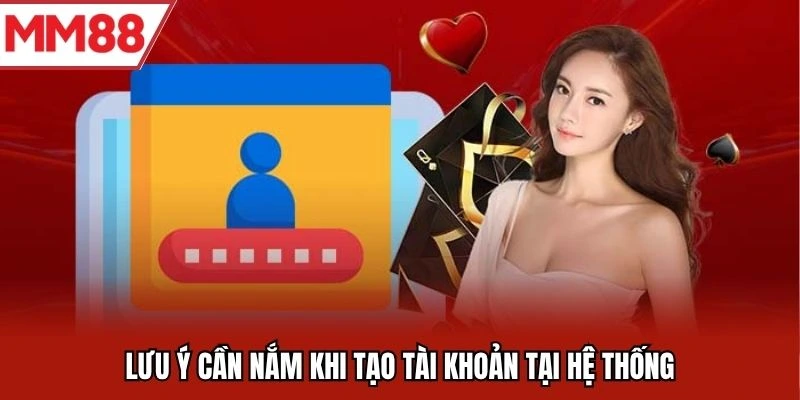 Lưu ý cần nắm khi tạo tài khoản tại hệ thống